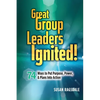 Great Group Leaders Ignited!: 74 Ways to Put Purpose, Power, & Plans Into Action - Paperback