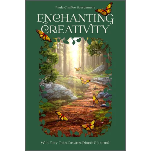 Enchanting Creativity: How Fairy Tales, Dreams, Rituals & Journaling Can Awaken Your Creative Self - Hardcover