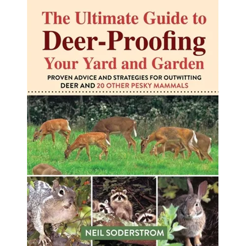 Ultimate Guide to Deer-Proofing Your Yard and Garden: Proven Advice and Strategies for Outwitting Deer and 20 Other Pesky Mammals - Paperback