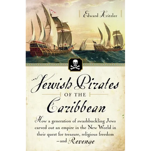 Jewish Pirates of the Caribbean: How a Generation of Swashbuckling Jews Carved Out an Empire in the New World in Their Quest for Treasure, Religious F - Paperback