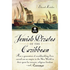 Jewish Pirates of the Caribbean: How a Generation of Swashbuckling Jews Carved Out an Empire in the New World in Their Quest for Treasure, Religious F - Paperback