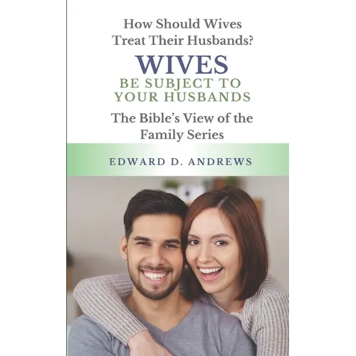 Wives Be Subject to Your Husbands: How Should Wives Treat Their Husbands? - Paperback