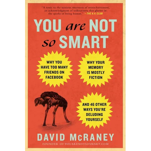 You Are Not So Smart: Why You Have Too Many Friends on Facebook, Why Your Memory Is Mostly Fiction, and 46 Other Ways You're Deluding Yourself - Paperback