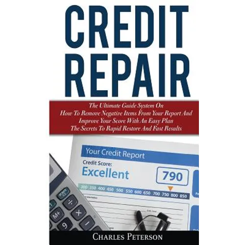 Credit Repair: The Ultimate Guide System On How To Remove Negative Items From Your Report And Improve Your Score With An Easy Plan; T - Paperback