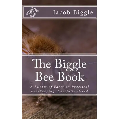 The Biggle Bee Book: A Swarm of Facts on Practical Bee-Keeping, Carefully Hived - Paperback