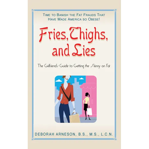 Fries, Thighs, and Lies: The Girlfriend's Guide to Getting the Skinny on Fat - Paperback