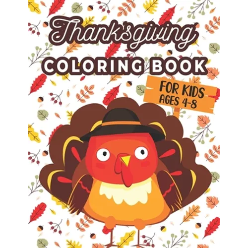Thanksgiving Coloring Book For Kids Ages 4-8: A Collection of 40 Funny and Adorable Happy Thanksgiving Turkey, Pumpkins, Autumn Leaves, Holiday Dinner - Paperback