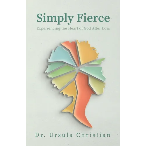 Simply Fierce: Experiencing the Heart of God After Loss - Paperback