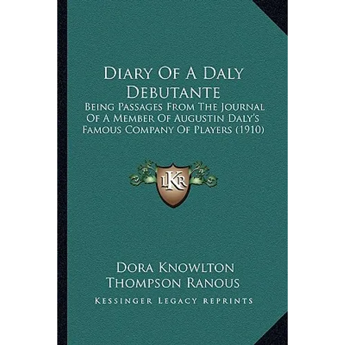 Diary Of A Daly Debutante: Being Passages From The Journal Of A Member Of Augustin Daly's Famous Company Of Players (1910) - Paperback