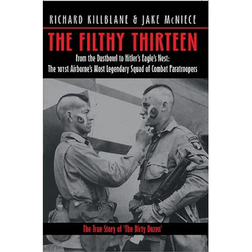 The Filthy Thirteen: From the Dustbowl to Hitler's Eagle's Nest - The 101st Airborne's Most Legendary Squad of Combat Paratroopers - Paperback
