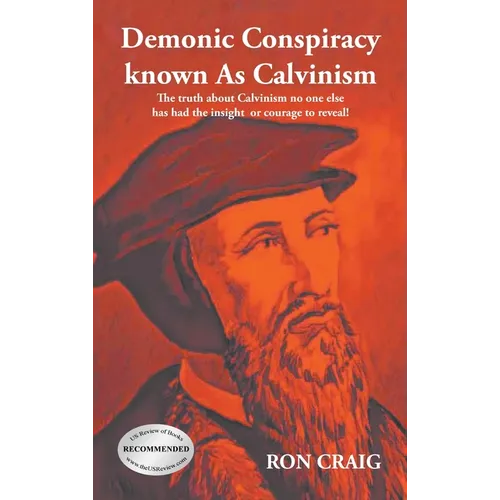 Demonic Conspiracy Known As Calvinism: The truth about Calvinism no one else has had the insight or courage to reveal! - Hardcover