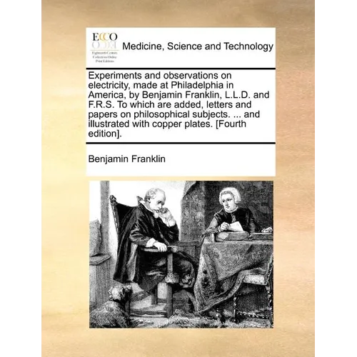 Experiments and observations on electricity, made at Philadelphia in America, by Benjamin Franklin, L.L.D. and F.R.S. To which are added, letters and - Paperback