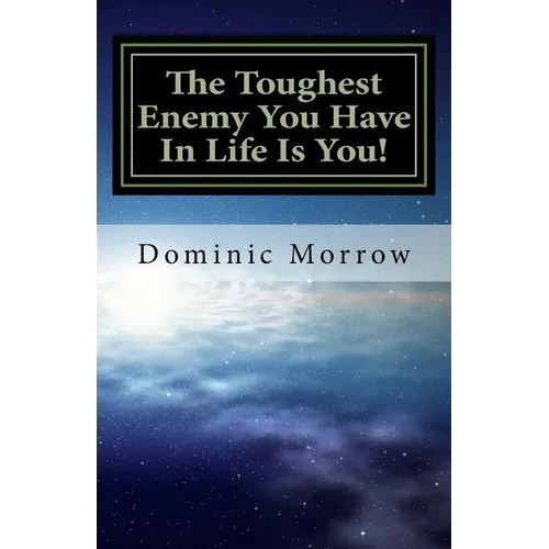 The Toughest Enemy You Have In Life Is You!: Overcoming Obstacles and Becoming New - Paperback