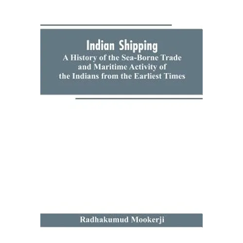 Indian shipping: a history of the sea-borne trade and maritime activity of the Indians from the earliest times - Paperback