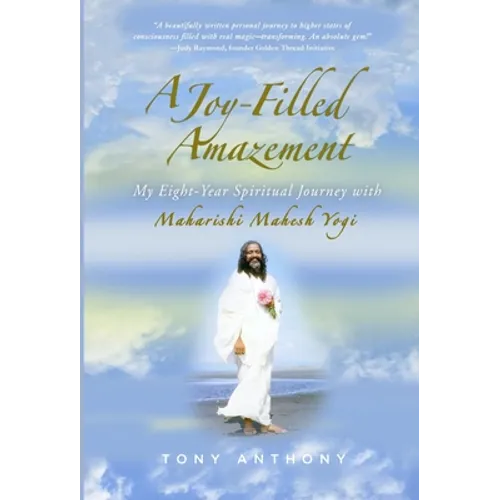 A Joy-Filled Amazement: My Eight-Year Spiritual Journey with Maharishi Mahesh Yogi - Hardcover