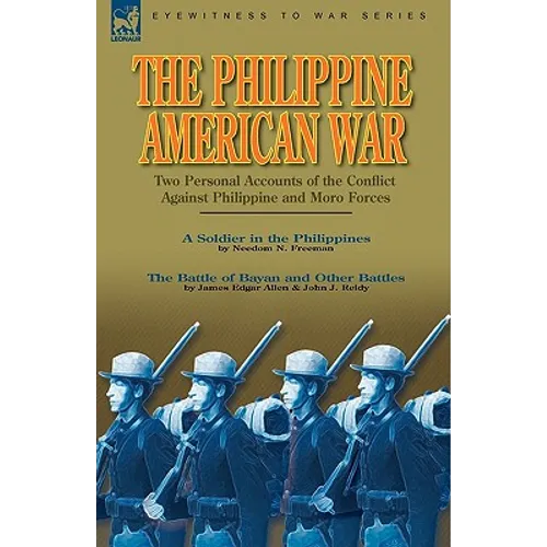 The Philippine-American War: Two Personal Accounts of the Conflict Against Philippine and Moro Forces - Paperback