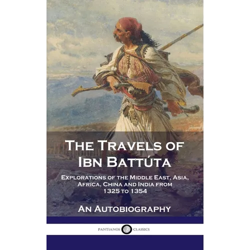 Travels of Ibn Battúta: Explorations of the Middle East, Asia, Africa, China and India from 1325 to 1354, An Autobiography - Hardcover
