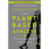 The Plant-Based Athlete: A Game-Changing Approach to Peak Performance - Paperback