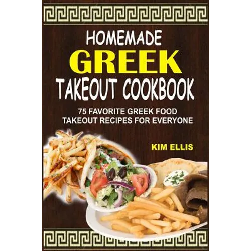 Homemade Greek Takeout Cookbook: 75 Favorite Greek Foods Takeout Recipes For Everyone - Paperback