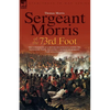 Sergeant Morris of the 73rd Foot: the Experiences of a British Infantryman During the Napoleonic Wars-Including Campaigns in Germany and at Waterloo - Paperback