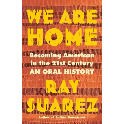 We Are Home: Becoming American in the 21st Century: An Oral History - Hardcover