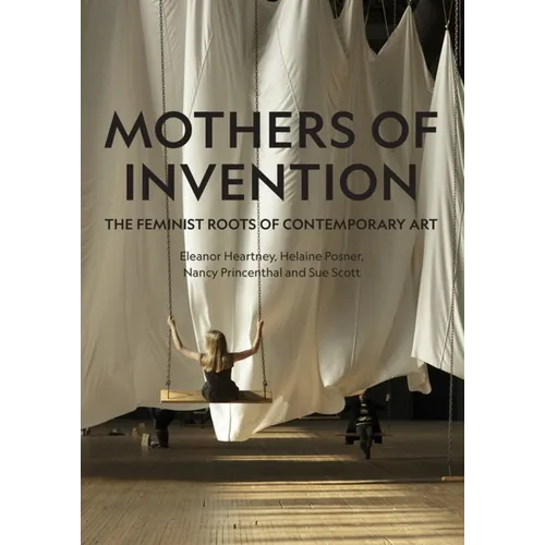 Mothers of Invention: The Feminist Roots of Contemporary Art - Hardcover