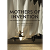 Mothers of Invention: The Feminist Roots of Contemporary Art - Hardcover