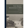The Desert Mounted Corps: An Account of the Cavalry Operations in Palestine and Syria, 1917-1918 - Paperback
