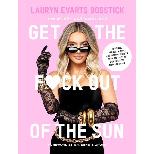 The Skinny Confidential's Get the F*ck Out of the Sun: Routines, Products, Tips, and Insider Secrets from 100+ of the World's Best Skincare Gurus - Hardcover