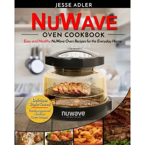 Nuwave Oven Cookbook: Easy & Healthy Nuwave Oven Recipes For The Everyday Home - Delicious Triple-Tested, Family-Approved Nuwave Oven Recipe - Paperback