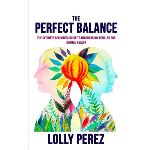 The Perfect Balance: The Ultimate Beginners Guide to Microdosing with LSD for Mental Health - Paperback