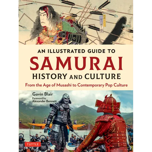 An Illustrated Guide to Samurai History and Culture: From the Age of Musashi to Contemporary Pop Culture - Hardcover