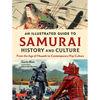 An Illustrated Guide to Samurai History and Culture: From the Age of Musashi to Contemporary Pop Culture - Hardcover