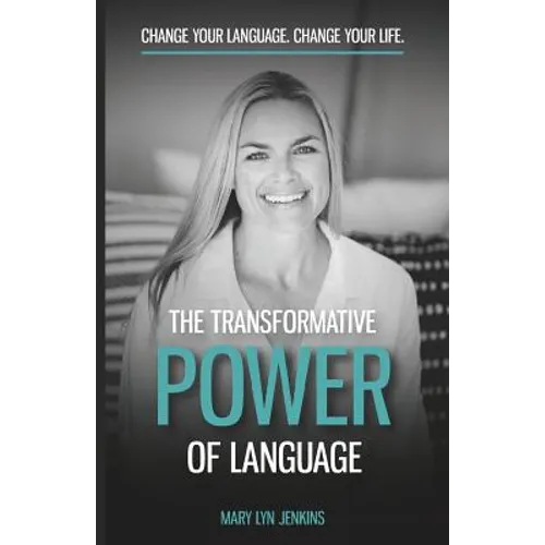 The Transformative Power of Language: Change Your Language. Change Your Life. - Paperback