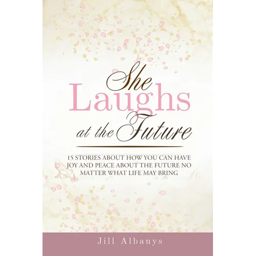 She Laughs at the Future: 15 Inspiring Stories to Give You Joy and Peace About the Future No Matter Your Season - Paperback