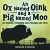 An Ox Named Oink and a Pig Named Moo: An Unlikely Friendship That Changed the Farm - Paperback