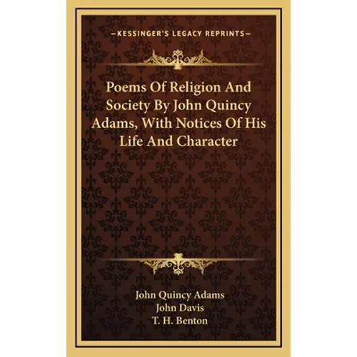 Poems Of Religion And Society By John Quincy Adams, With Notices Of His Life And Character - Hardcover