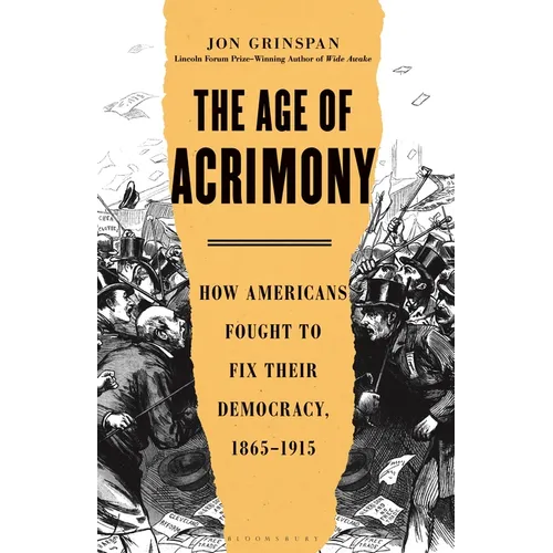 The Age of Acrimony: How Americans Fought to Fix Their Democracy, 1865-1915 - Hardcover
