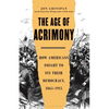 The Age of Acrimony: How Americans Fought to Fix Their Democracy, 1865-1915 - Hardcover