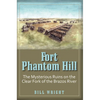 Fort Phantom Hill: The Mysterious Ruins on the Clear Fork of the Brazos River - Paperback