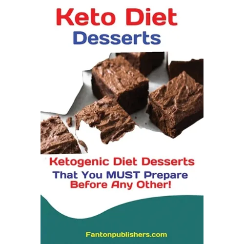 Keto Diet Desserts: Ketogenic Diet Desserts That You MUST Prepare Before Any Other! - Paperback