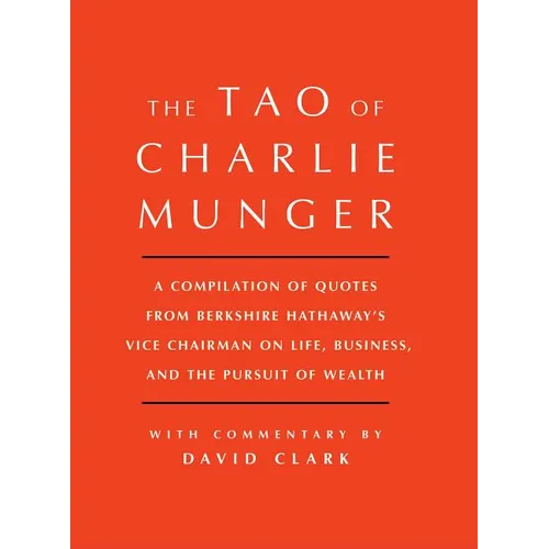 Tao of Charlie Munger: A Compilation of Quotes from Berkshire Hathaway's Vice Chairman on Life, Business, and the Pursuit of Wealth with Commentary by - Hardcover