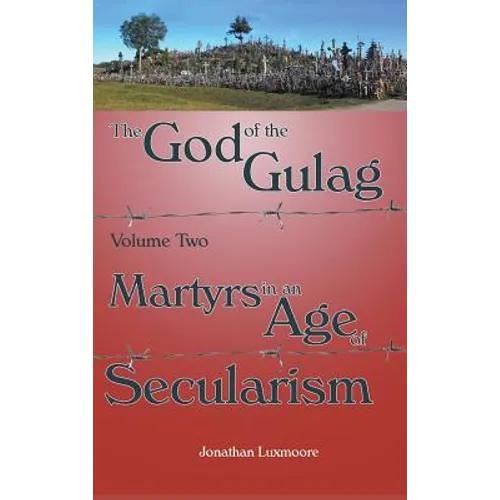 The God of the Gulag, Vol 2, Martyrs in an Age of Secularism - Hardcover