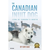 The Canadian Inuit Dog: Icon of Canada's North - Paperback