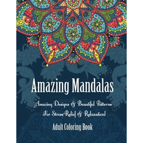 Adult Coloring Book- Amazing Mandalas: Amazing Designs & Beautiful Patterns For Stress-Relief & Relaxation! - Paperback