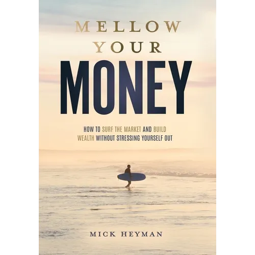 Mellow Your Money: How to Surf the Market and Build Wealth Without Stressing Yourself Out - Hardcover