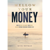 Mellow Your Money: How to Surf the Market and Build Wealth Without Stressing Yourself Out - Hardcover