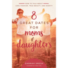 8 Great Dates for Moms and Daughters: How to Talk about Cool Fashion, True Beauty, and Dignity - Paperback