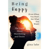 Being Happy (Even When You Don't Get What You Want): The Truth About Manifesting and Desire - Paperback