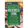 The Ultimate Guide to Wilderness Living: Surviving with Nothing But Your Bare Hands and What You Find in the Woods - Paperback